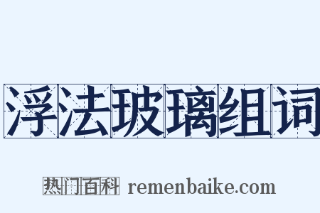 浮法玻璃组词是什么意思的图片